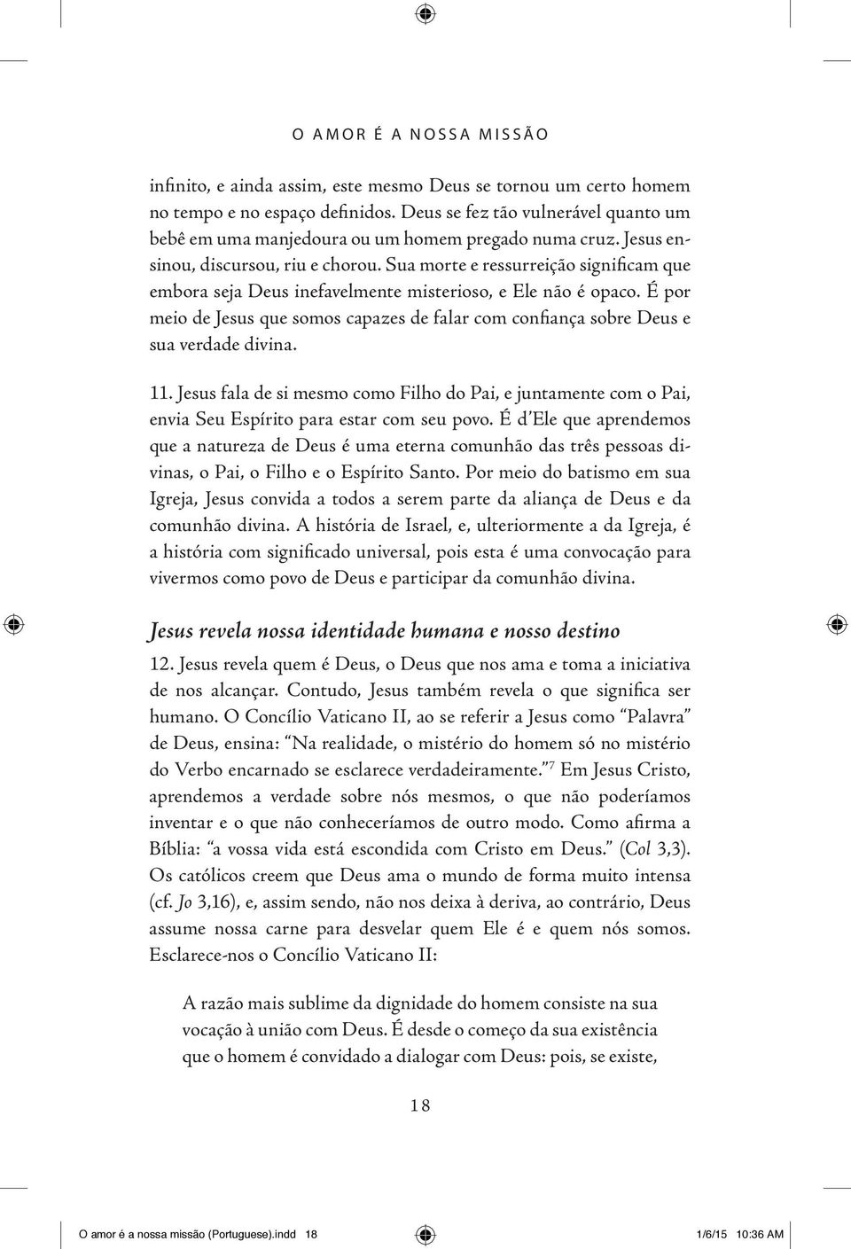 Sua morte e ressurreição significam que embora seja Deus inefavelmente misterioso, e Ele não é opaco. É por meio de Jesus que somos capazes de falar com confiança sobre Deus e sua verdade divina. 11.