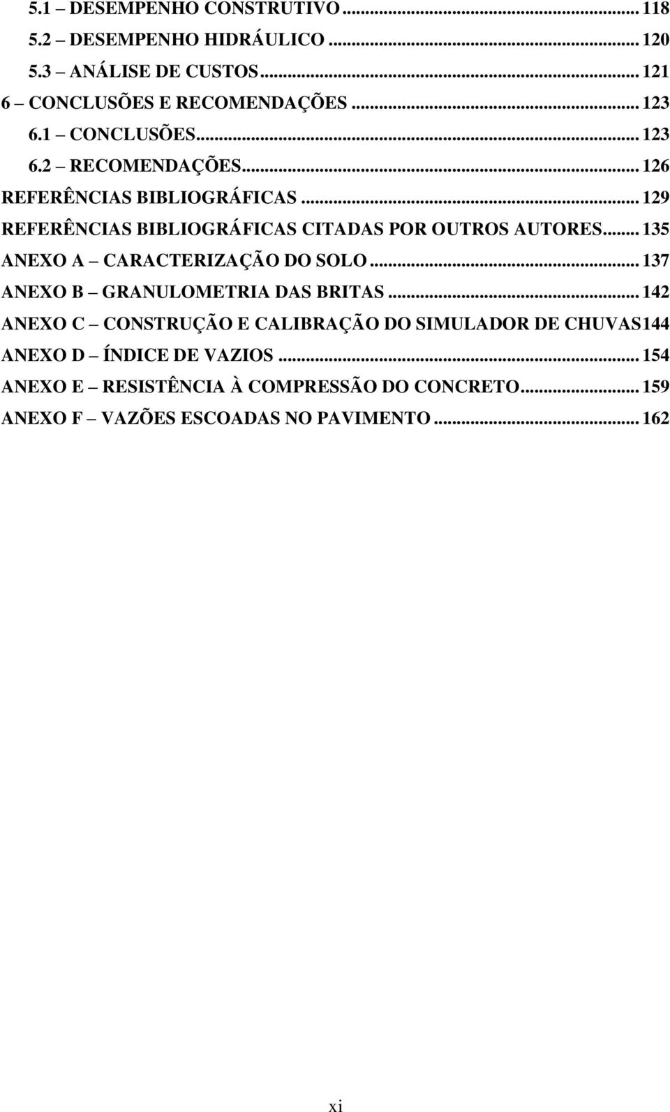 .. 135 ANEXO A CARACTERIZAÇÃO DO SOLO... 137 ANEXO B GRANULOMETRIA DAS BRITAS.