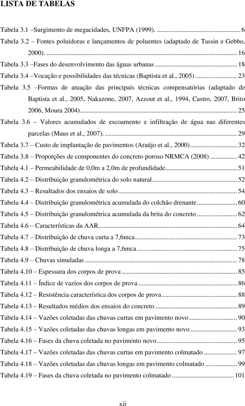 5 Formas de atuação das principais técnicas compensatórias (adaptado de Baptista et al., 2005, Nakazone, 2007, Azzout et al., 1994, Castro, 2007, Brito 2006, Moura 2004)... 25 Tabela 3.