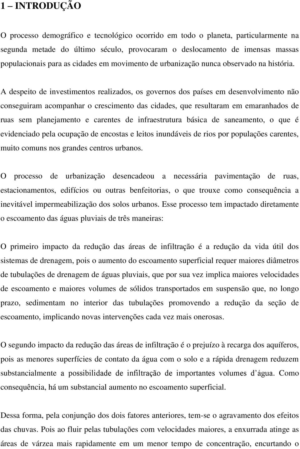 A despeito de investimentos realizados, os governos dos países em desenvolvimento não conseguiram acompanhar o crescimento das cidades, que resultaram em emaranhados de ruas sem planejamento e