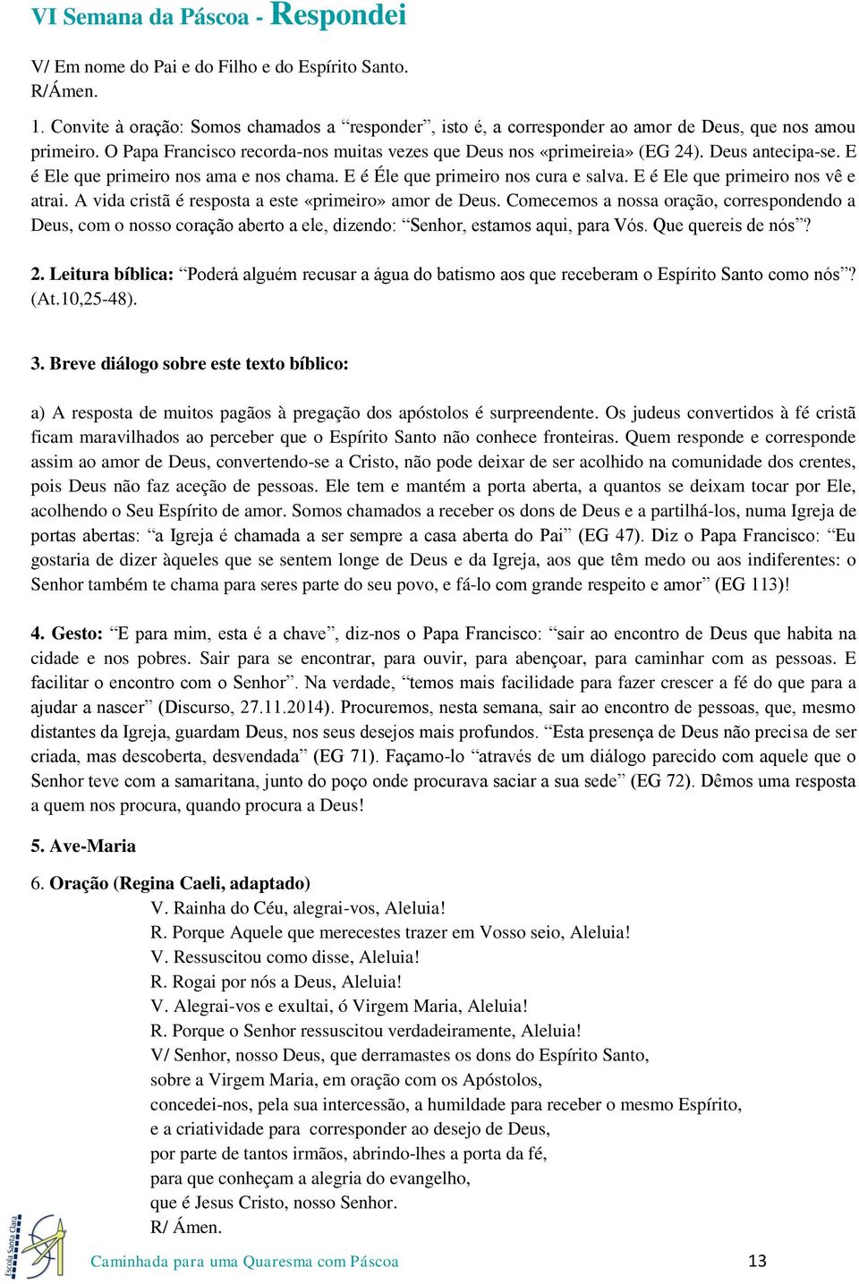 E é Ele que primeiro nos vê e atrai. A vida cristã é resposta a este «primeiro» amor de Deus.