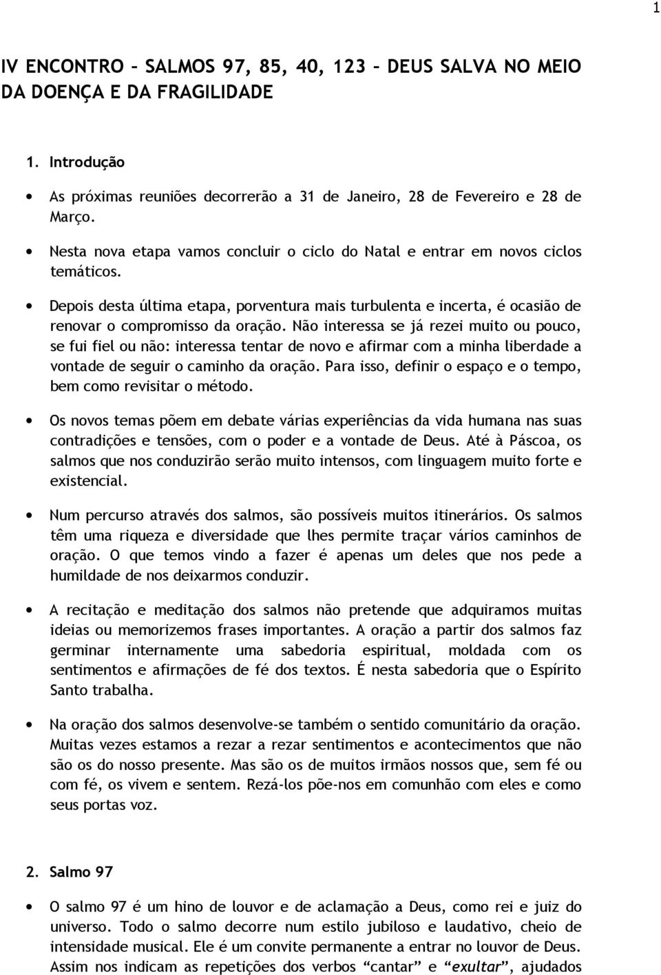 Não interessa se já rezei muito ou pouco, se fui fiel ou não: interessa tentar de novo e afirmar com a minha liberdade a vontade de seguir o caminho da oração.