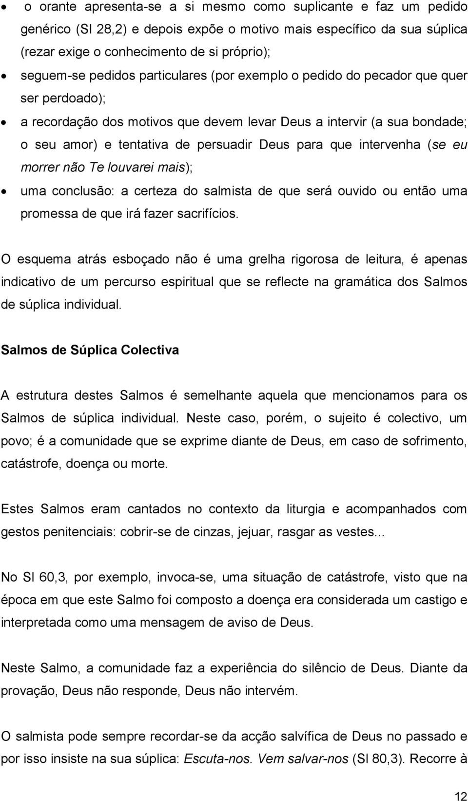 que intervenha (se eu morrer não Te louvarei mais); uma conclusão: a certeza do salmista de que será ouvido ou então uma promessa de que irá fazer sacrifícios.