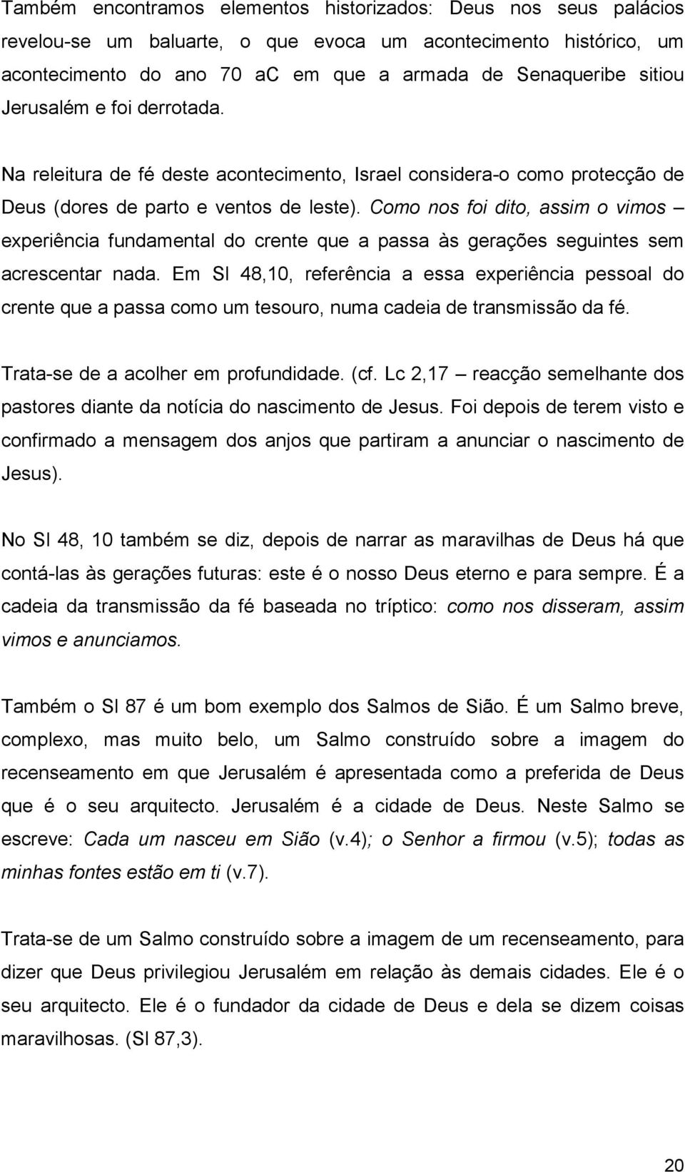 Como nos foi dito, assim o vimos experiência fundamental do crente que a passa às gerações seguintes sem acrescentar nada.