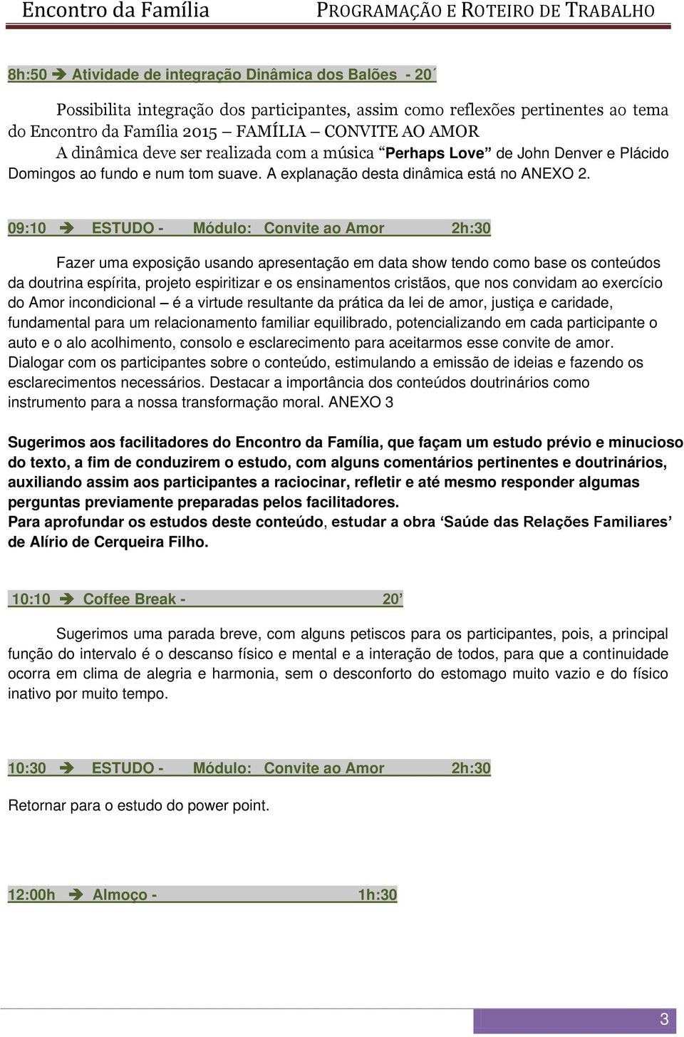 09:10 ESTUDO - Módulo: Convite ao Amor 2h:30 Fazer uma exposição usando apresentação em data show tendo como base os conteúdos da doutrina espírita, projeto espiritizar e os ensinamentos cristãos,