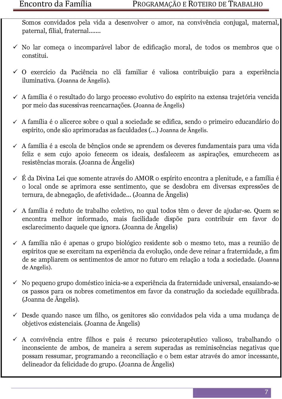 (Joanna de Ângelis). A família é o resultado do largo processo evolutivo do espírito na extensa trajetória vencida por meio das sucessivas reencarnações.