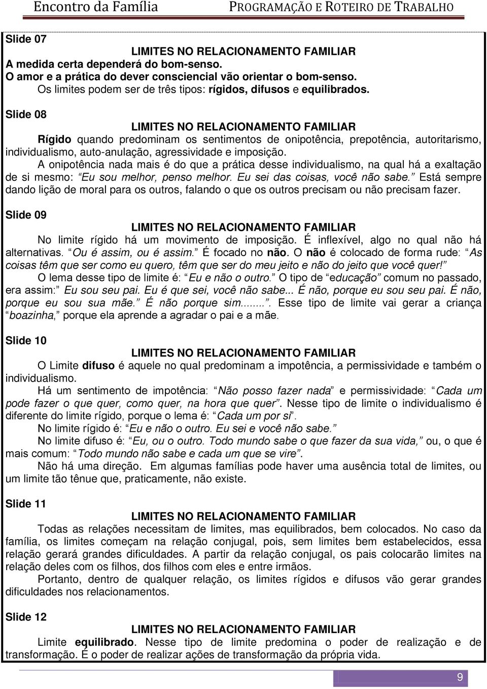 Slide 08 LIMITES NO RELACIONAMENTO FAMILIAR Rígido quando predominam os sentimentos de onipotência, prepotência, autoritarismo, individualismo, auto-anulação, agressividade e imposição.
