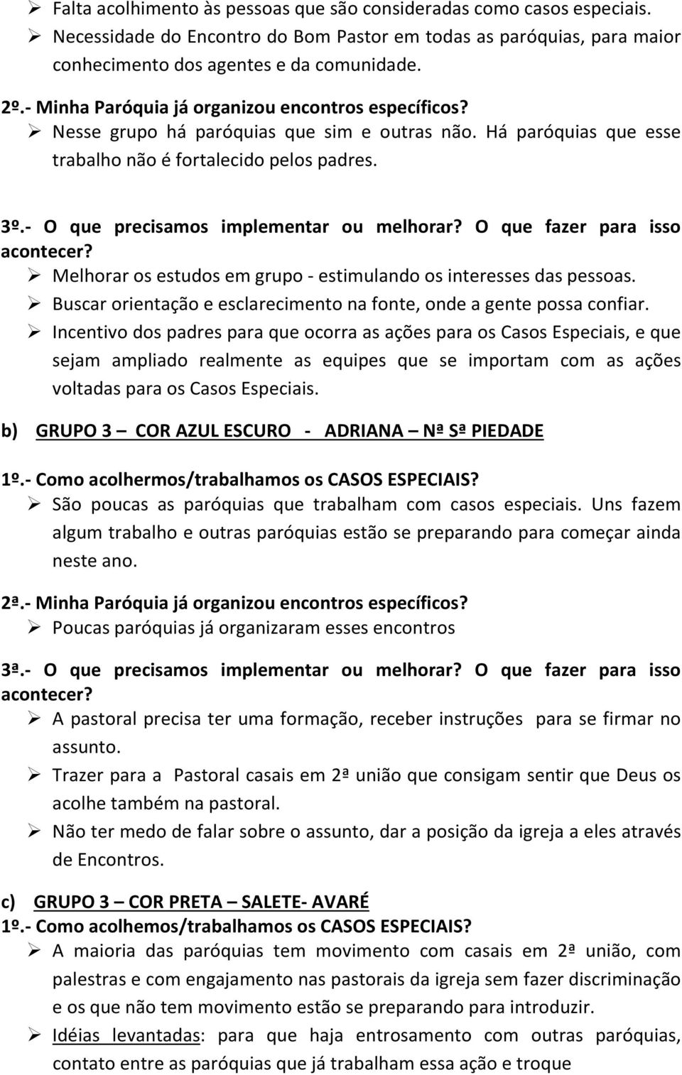 - O que precisamos implementar ou melhorar? O que fazer para isso acontecer? Melhorar os estudos em grupo - estimulando os interesses das pessoas.