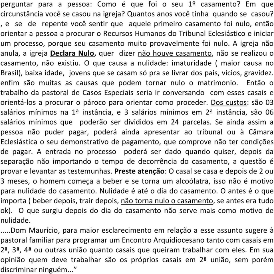 provavelmente foi nulo. A igreja não anula, a igreja Declara Nulo, quer dizer não houve casamento, não se realizou o casamento, não existiu.