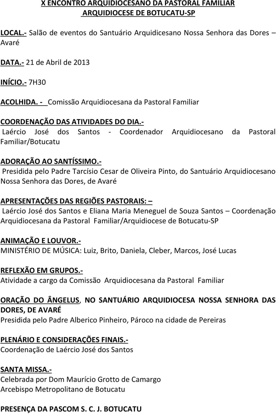 - Laércio José dos Santos - Coordenador Arquidiocesano da Pastoral Familiar/Botucatu ADORAÇÃO AO SANTÍSSIMO.