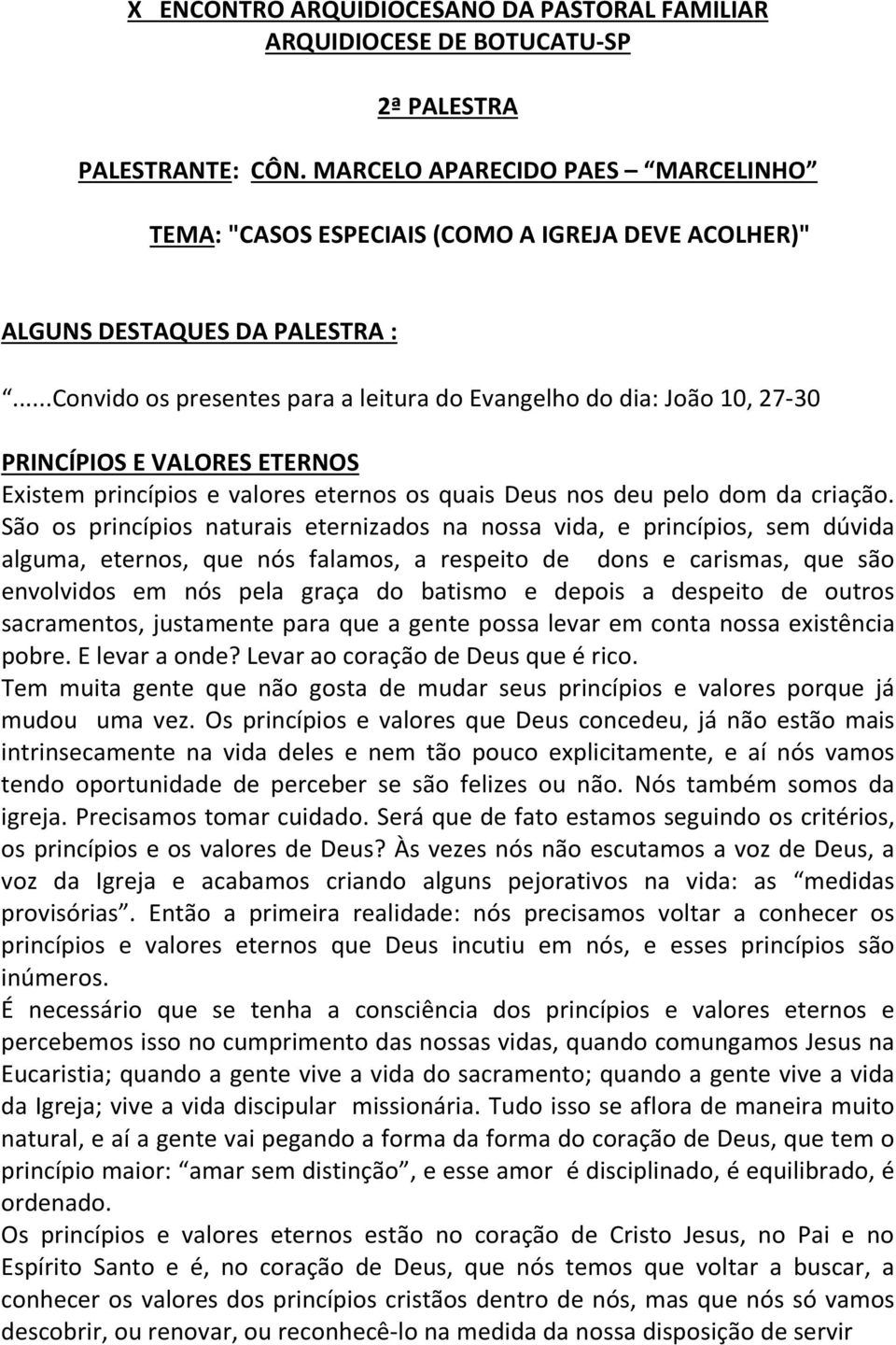 ..Convido os presentes para a leitura do Evangelho do dia: João 10, 27-30 PRINCÍPIOS E VALORES ETERNOS Existem princípios e valores eternos os quais Deus nos deu pelo dom da criação.