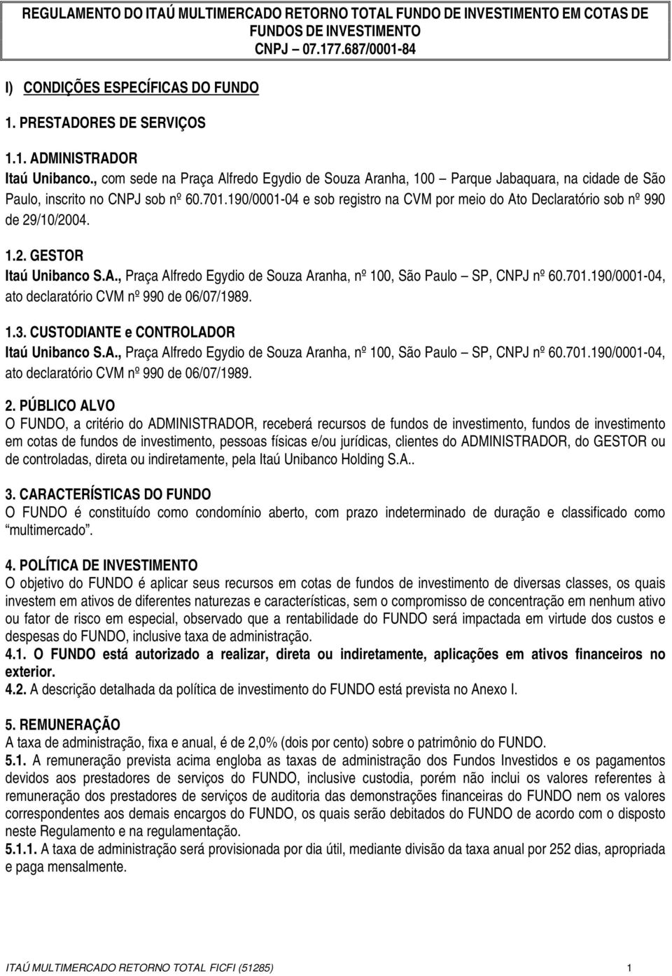 190/0001-04 e sob registro na CVM por meio do Ato Declaratório sob nº 990 de 29/10/2004. 1.2. GESTOR Itaú Unibanco S.A., Praça Alfredo Egydio de Souza Aranha, nº 100, São Paulo SP, CNPJ nº 60.701.