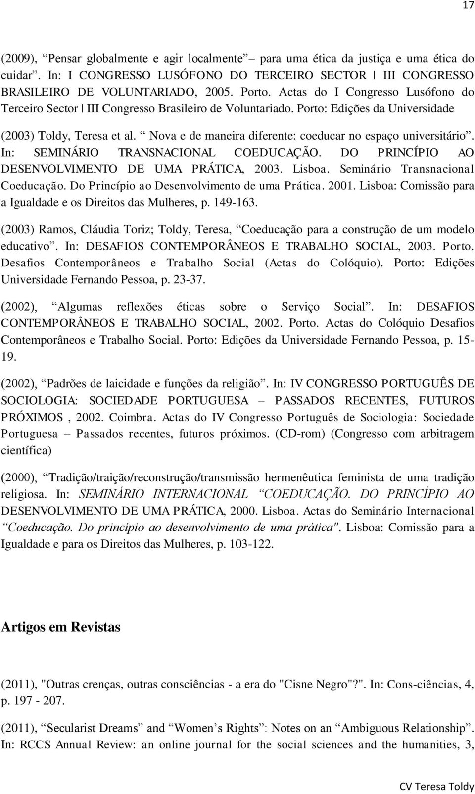 Nova e de maneira diferente: coeducar no espaço universitário. In: SEMINÁRIO TRANSNACIONAL COEDUCAÇÃO. DO PRINCÍPIO AO DESENVOLVIMENTO DE UMA PRÁTICA, 2003. Lisboa. Seminário Transnacional Coeducação.