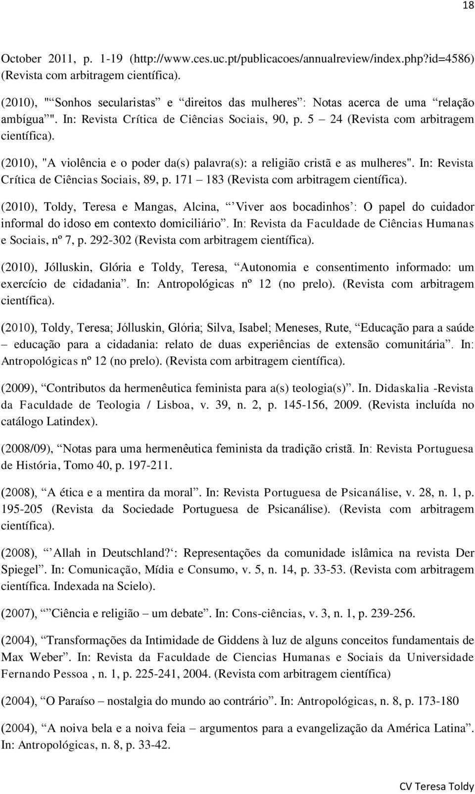 (2010), "A violência e o poder da(s) palavra(s): a religião cristã e as mulheres". In: Revista Crítica de Ciências Sociais, 89, p. 171 183 (Revista com arbitragem científica).