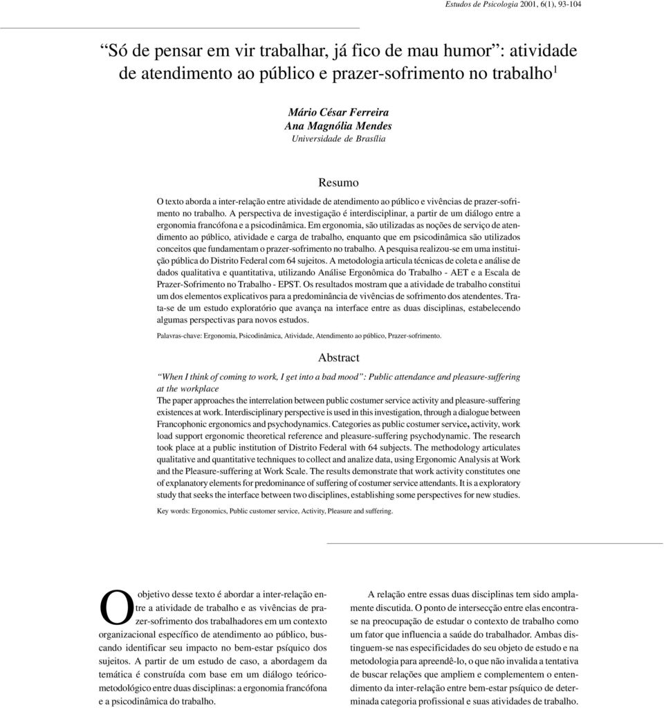 prazer-sofrimento no trabalho. A perspectiva de investigação é interdisciplinar, a partir de um diálogo entre a ergonomia francófona e a psicodinâmica.