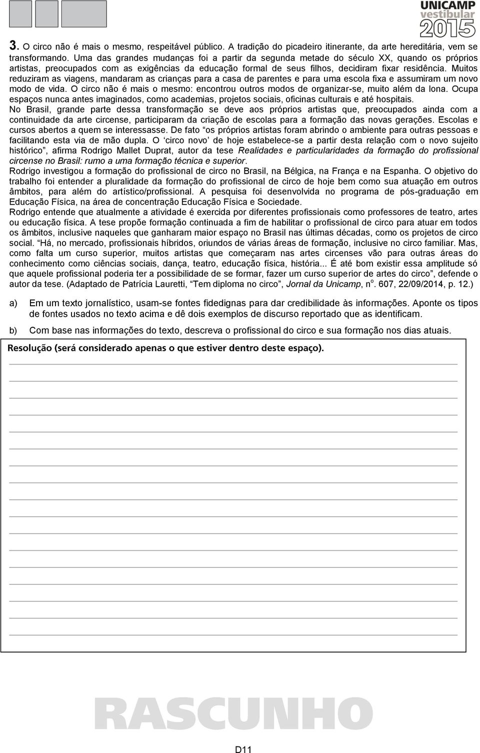 Muitos reduziram as viagens, mandaram as crianças para a casa de parentes e para uma escola fixa e assumiram um novo modo de vida.