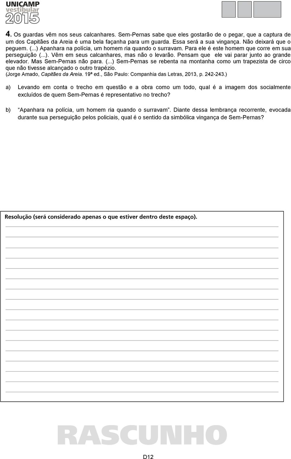 Pensam que ele vai parar junto ao grande elevador. Mas Sem-Pernas não para. (...) Sem-Pernas se rebenta na montanha como um trapezista de circo que não tivesse alcançado o outro trapézio.