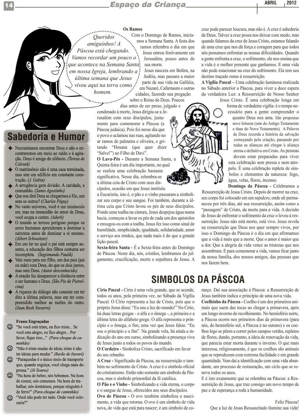 (Santo Agostinho) Que nos dirá Deus se chegarmos a Ele, uns sem os outros? (Charles Péguy) No vasto universo, você é um minúsculo ser, mas na imensidão do amor de Deus, você ocupa o centro.