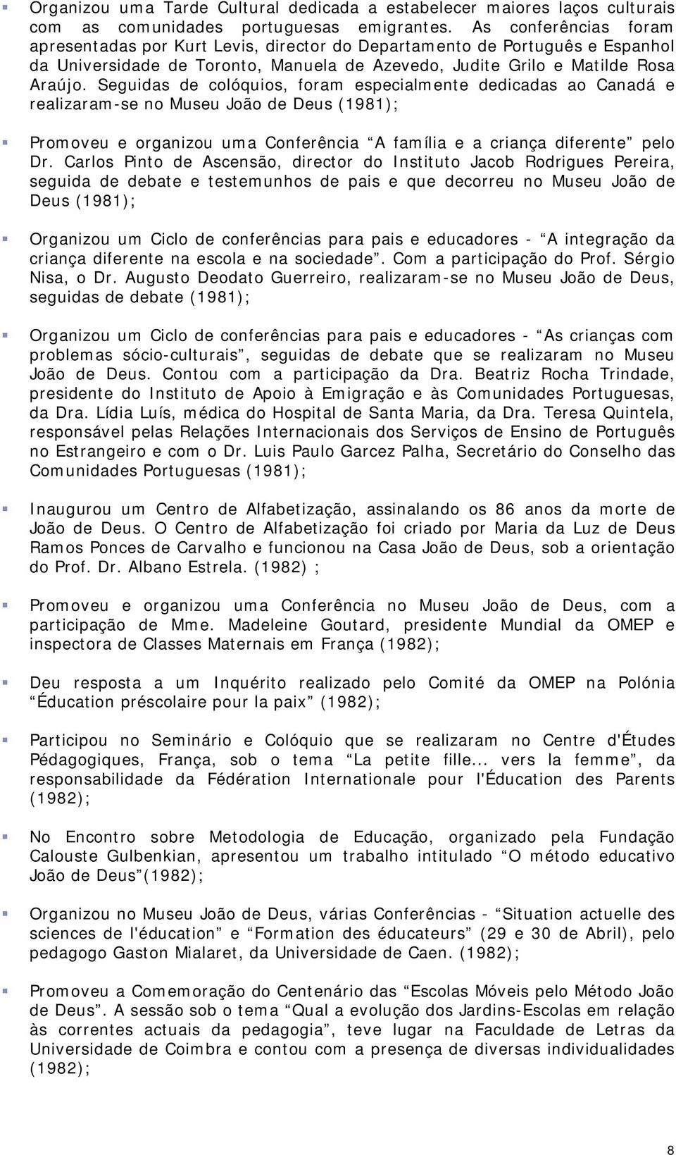 Seguidas de colóquios, foram especialmente dedicadas ao Canadá e realizaram-se no Museu João de Deus (1981); Promoveu e organizou uma Conferência A família e a criança diferente pelo Dr.