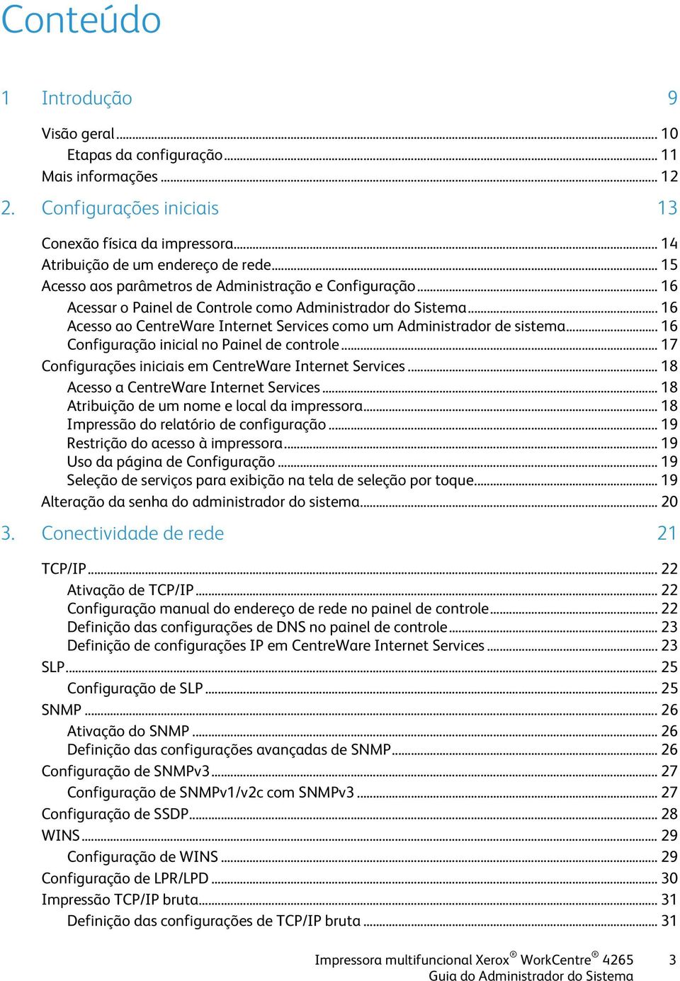 .. 16 Acesso ao CentreWare Internet Services como um Administrador de sistema... 16 Configuração inicial no Painel de controle... 17 Configurações iniciais em CentreWare Internet Services.