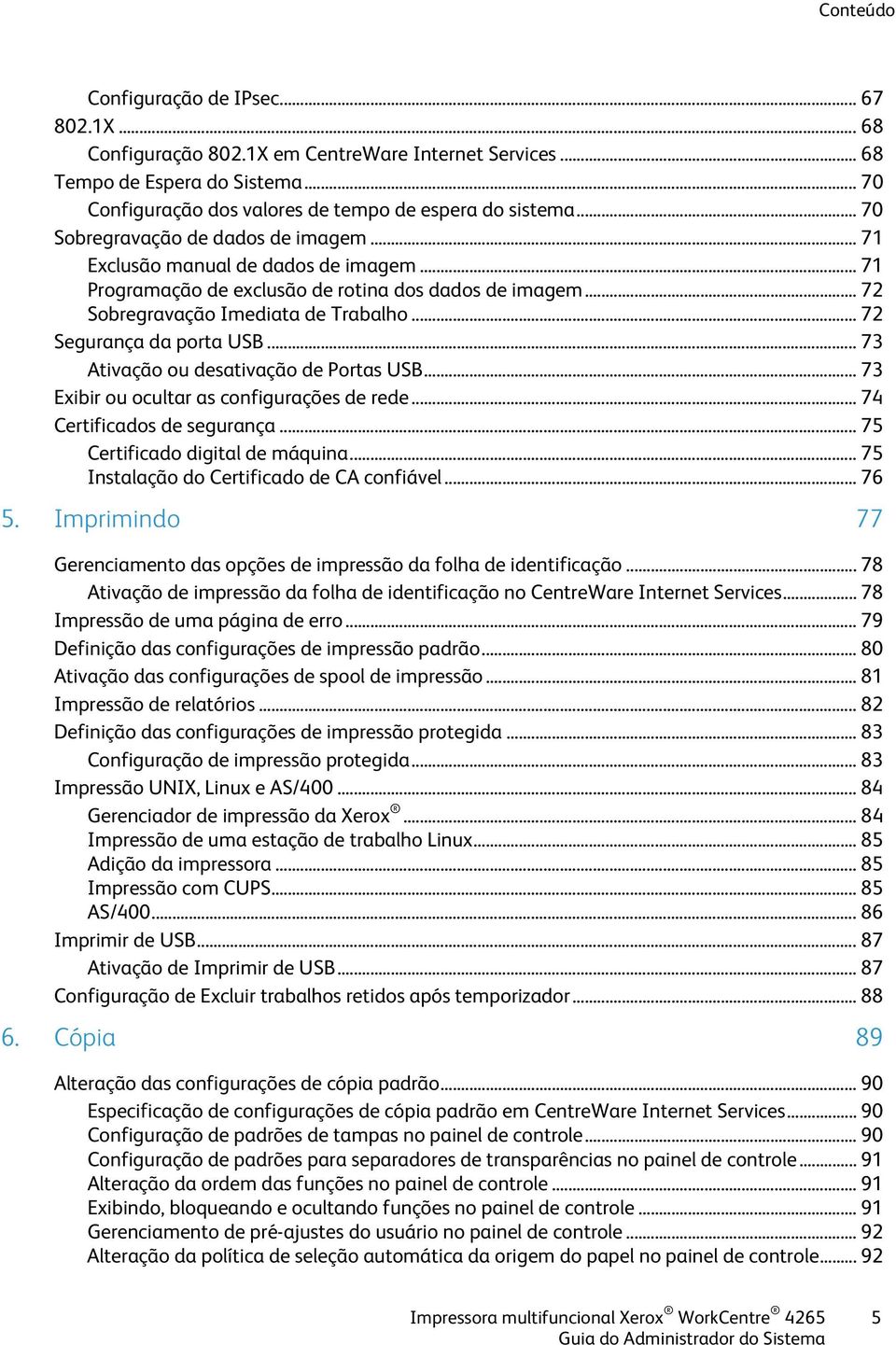 .. 72 Segurança da porta USB... 73 Ativação ou desativação de Portas USB... 73 Exibir ou ocultar as configurações de rede... 74 Certificados de segurança... 75 Certificado digital de máquina.