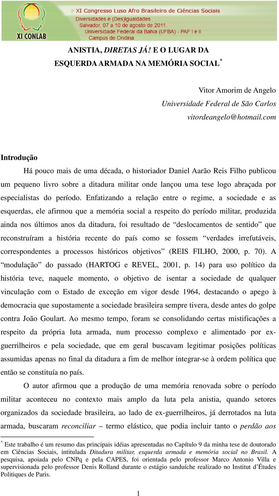 Enfatizando a relação entre o regime, a sociedade e as esquerdas, ele afirmou que a memória social a respeito do período militar, produzida ainda nos últimos anos da ditadura, foi resultado de