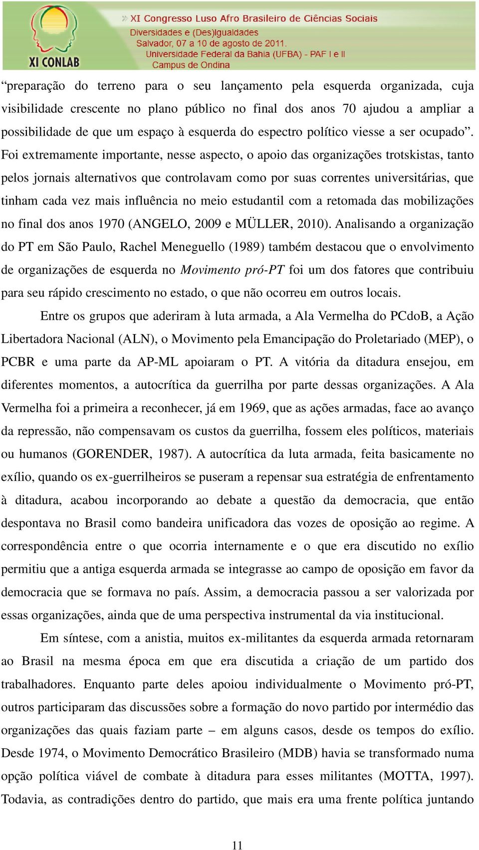 Foi extremamente importante, nesse aspecto, o apoio das organizações trotskistas, tanto pelos jornais alternativos que controlavam como por suas correntes universitárias, que tinham cada vez mais