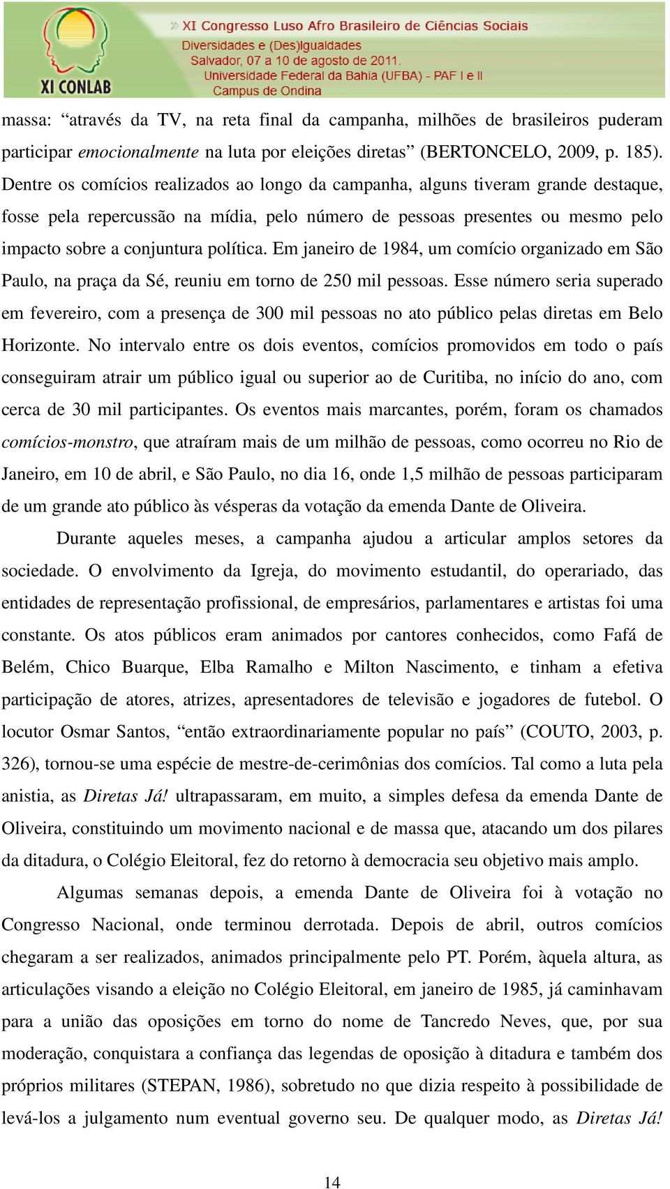 Em janeiro de 1984, um comício organizado em São Paulo, na praça da Sé, reuniu em torno de 250 mil pessoas.