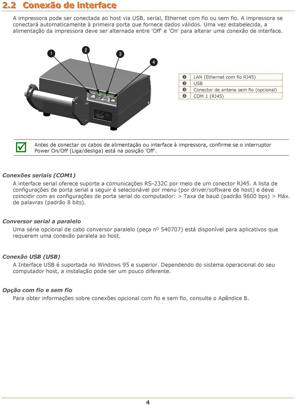 ❶ LAN (Ethernet com fio RJ45) ❷ USB ❸ Conector de antena sem fio (opcional) ❹ COM 1 (RJ45) Antes de conectar os cabos de alimentação ou interface à impressora, confirme se o interruptor Power On/Off