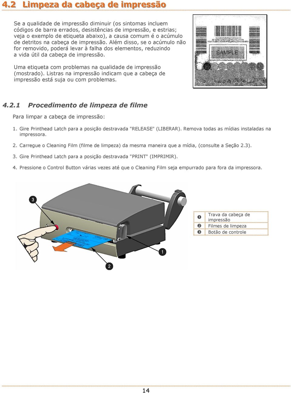Uma etiqueta com problemas na qualidade de impressão (mostrado). Listras na impressão indicam que a cabeça de impressão está suja ou com problemas. 4.2.