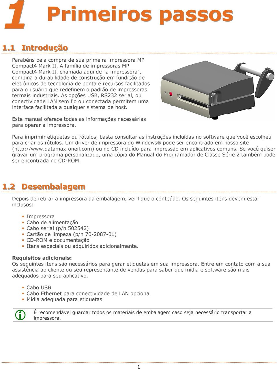 usuário que redefinem o padrão de impressoras termais industriais. As opções USB, RS232 serial, ou conectividade LAN sem fio ou conectada permitem uma interface facilitada a qualquer sistema de host.