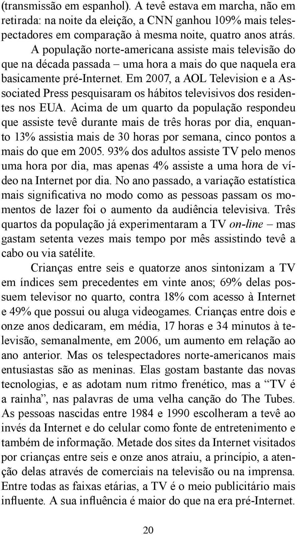 Em 2007, a AOL Television e a Associated Press pesquisaram os hábitos televisivos dos residentes nos EUA.