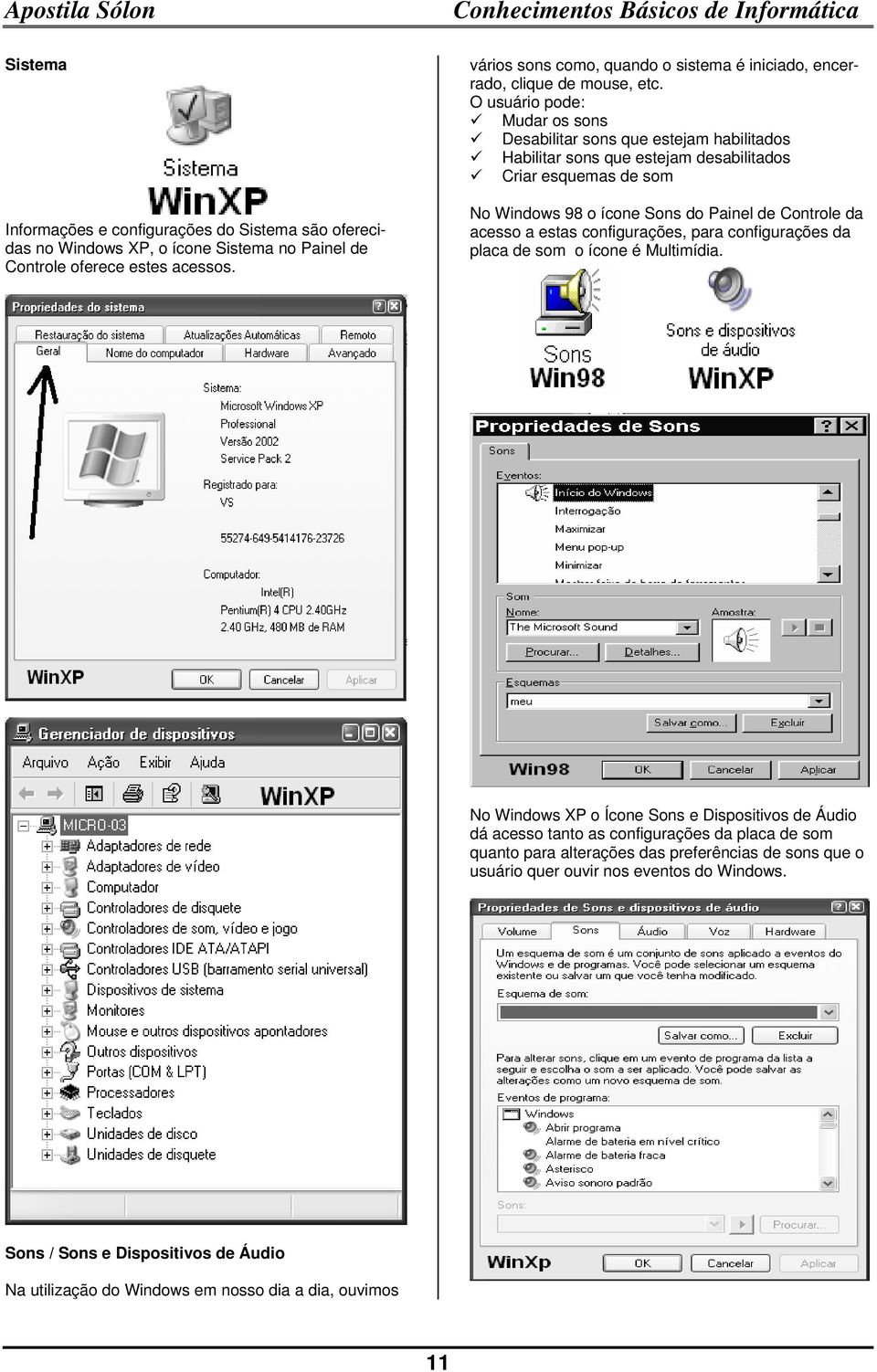 O usuário pode: Mudar os sons Desabilitar sons que estejam habilitados Habilitar sons que estejam desabilitados Criar esquemas de som No Windows 98 o ícone Sons do Painel de Controle da acesso a