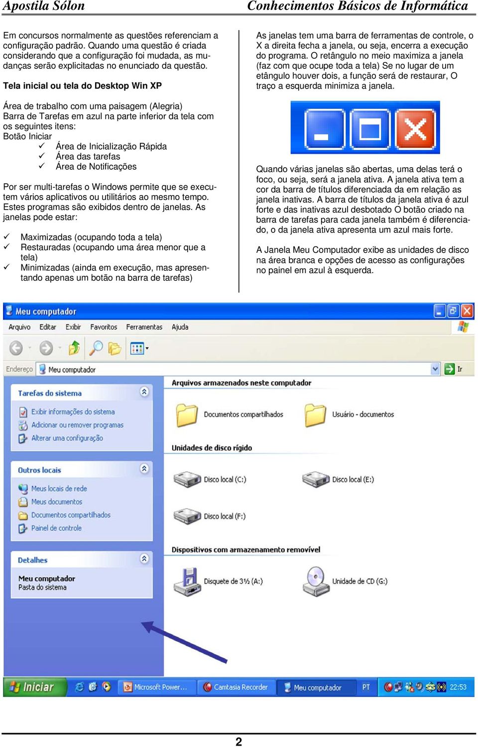 Rápida Área das tarefas Área de Notificações Por ser multi-tarefas o Windows permite que se executem vários aplicativos ou utilitários ao mesmo tempo. Estes programas são exibidos dentro de janelas.