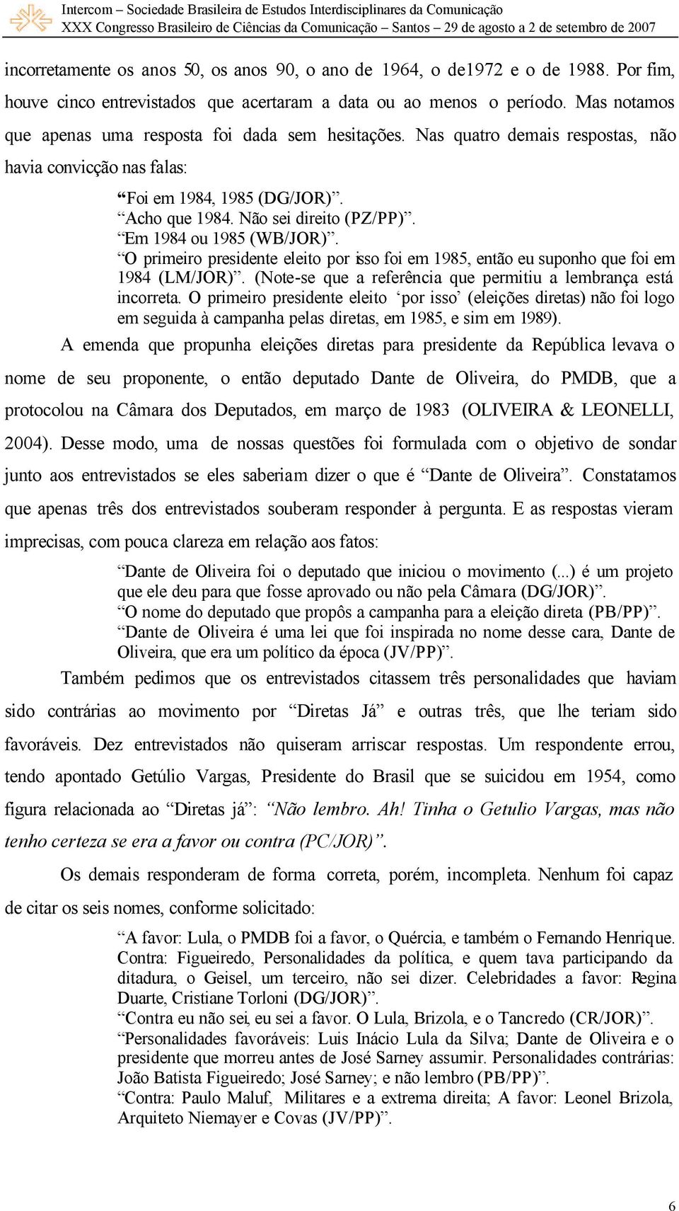 Em 1984 ou 1985 (WB/JOR). O primeiro presidente eleito por isso foi em 1985, então eu suponho que foi em 1984 (LM/JOR). (Note-se que a referência que permitiu a lembrança está incorreta.