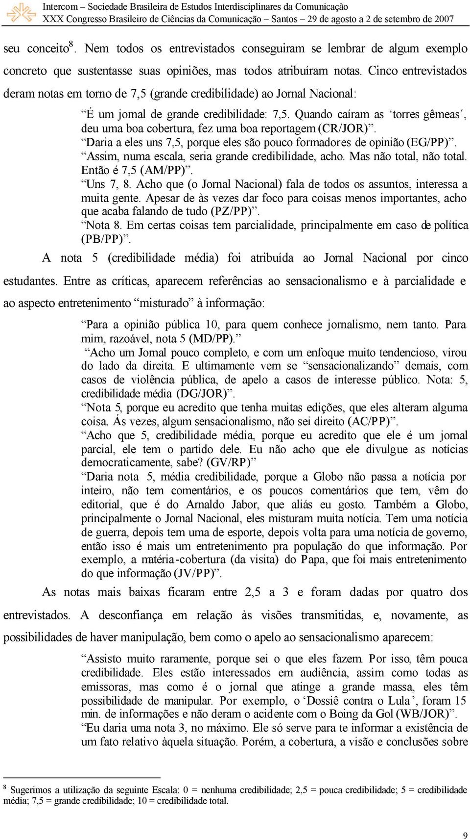 Quando caíram as torres gêmeas, deu uma boa cobertura, fez uma boa reportagem (CR/JOR). Daria a eles uns 7,5, porque eles são pouco formadores de opinião (EG/PP).