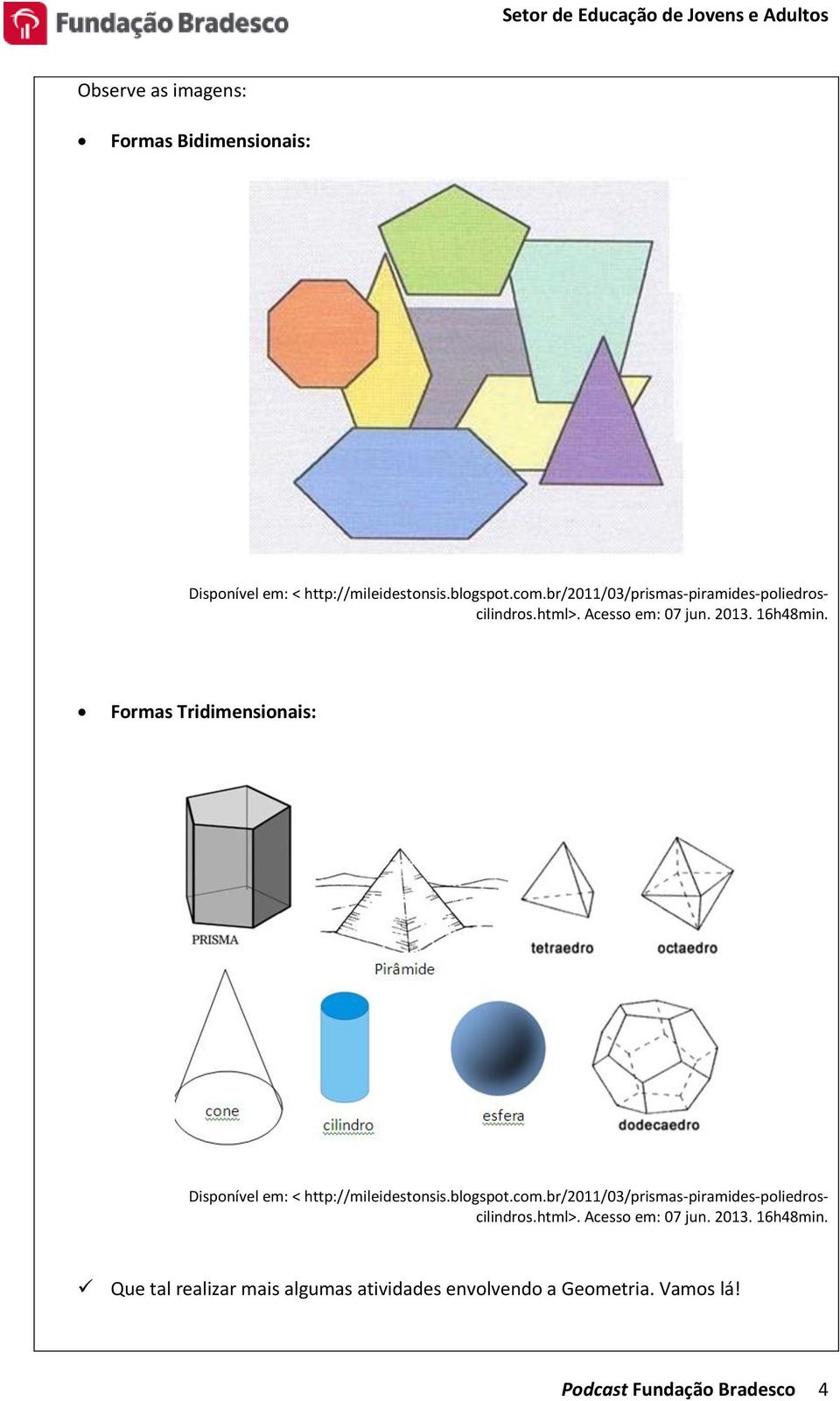 Formas Tridimensionais: Disponível em: < http://mileidestonsis.blogspot.com.