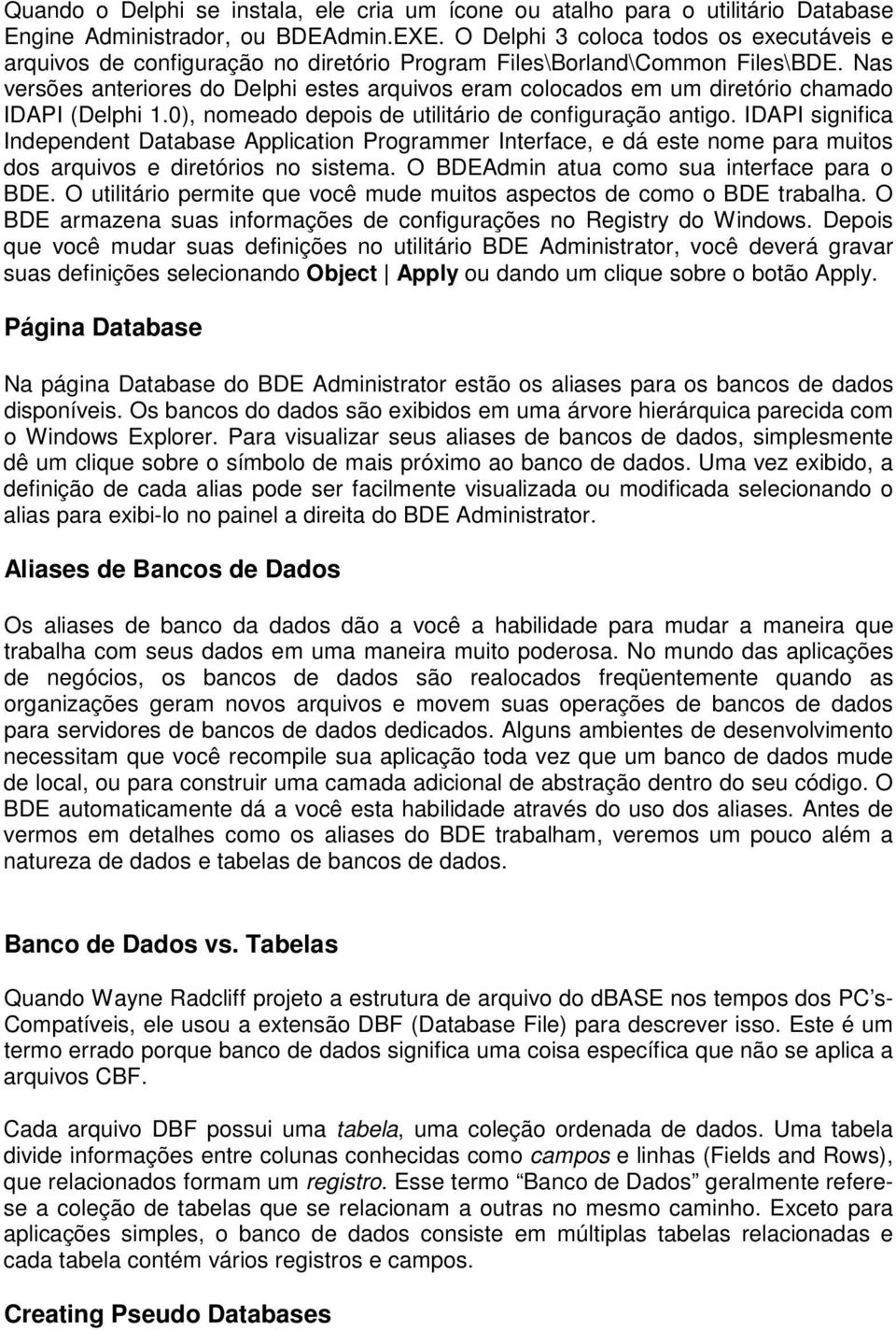 Nas versões anteriores do Delphi estes arquivos eram colocados em um diretório chamado IDAPI (Delphi 1.0), nomeado depois de utilitário de configuração antigo.