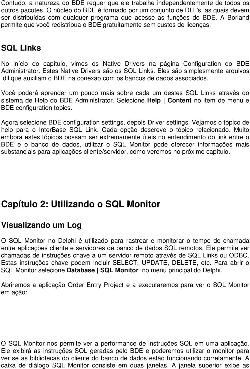 A Borland permite que você redistribua o BDE gratuitamente sem custos de licenças. SQL Links No início do capítulo, vimos os Native Drivers na página Configuration do BDE Administrator.