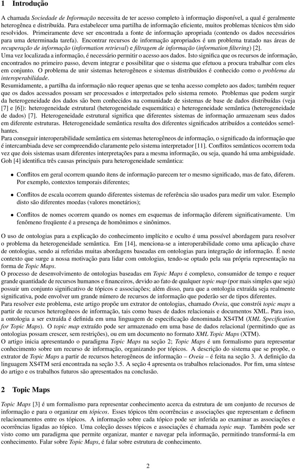 Primeiramente deve ser encontrada a fonte de informação apropriada (contendo os dados necessários para uma determinada tarefa).