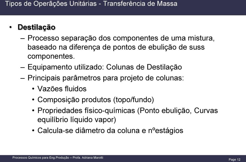 Equipamento utilizado: Colunas de Destilação Principais parâmetros para projeto de colunas: Vazões fluidos