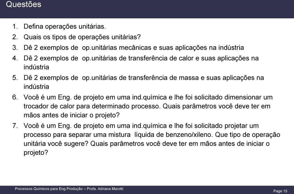 química e lhe foi solicitado dimensionar um trocador de calor para determinado processo. Quais parâmetros você deve ter em mãos antes de iniciar o projeto? 7. Você é um Eng. de projeto em uma ind.