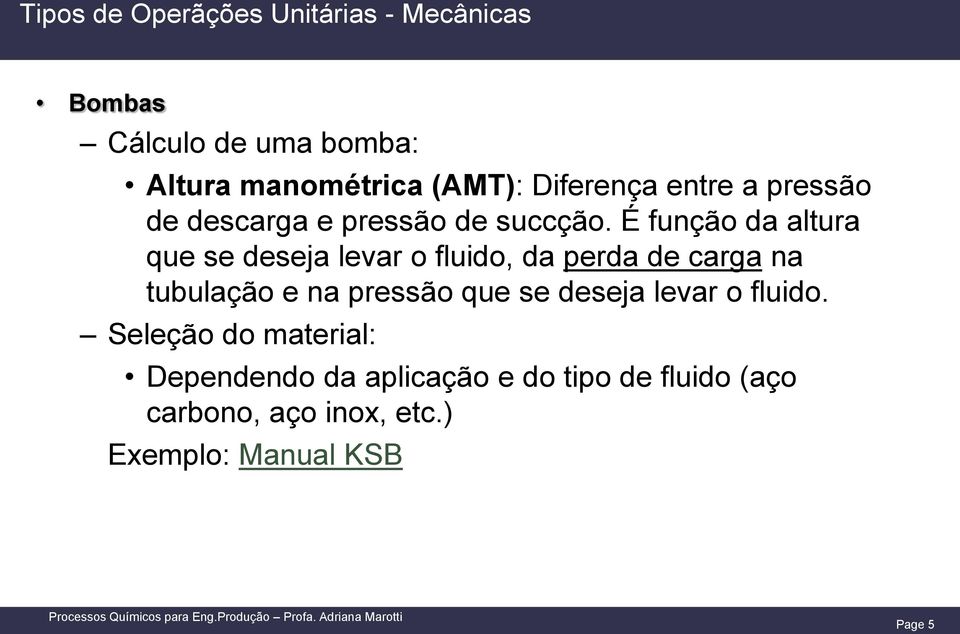 É função da altura que se deseja levar o fluido, da perda de carga na tubulação e na pressão que se