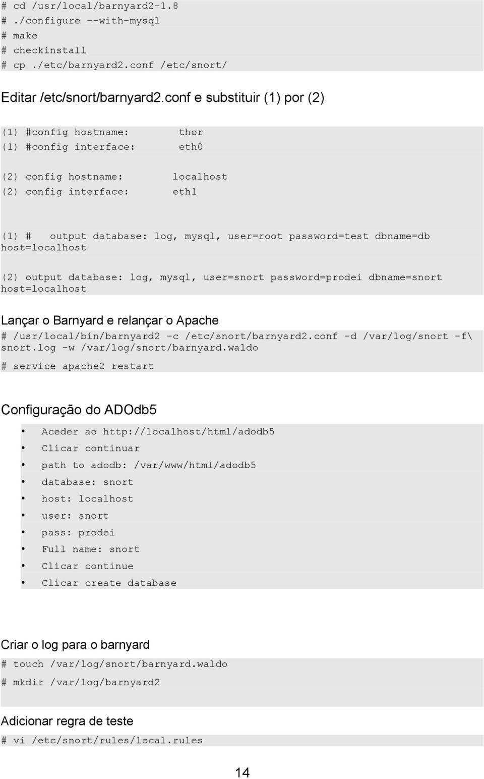 password=test dbname=db host=localhost (2) output database: log, mysql, user=snort password=prodei dbname=snort host=localhost Lançar o Barnyard e relançar o Apache # /usr/local/bin/barnyard2 -c