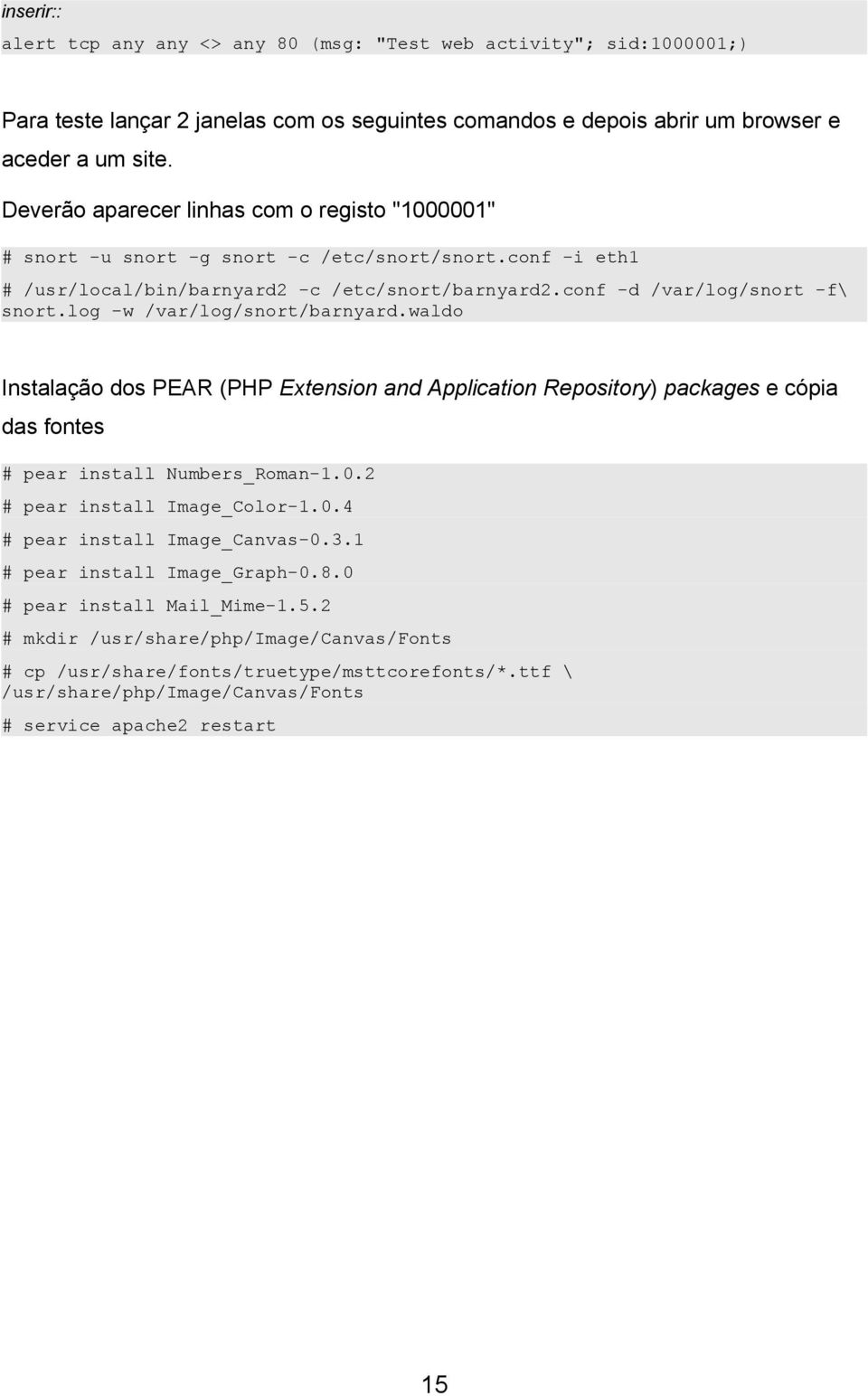 log -w /var/log/snort/barnyard.waldo Instalação dos PEAR (PHP Extension and Application Repository) packages e cópia das fontes # pear install Numbers_Roman-1.0.2 # pear install Image_Color-1.0.4 # pear install Image_Canvas-0.