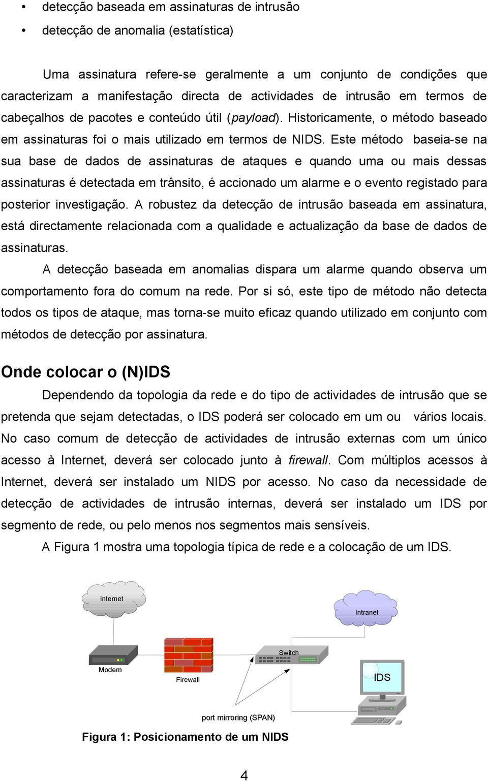 actividades de intrusão em termos de cabeçalhos de pacotes e conteúdo útil (payload). Historicamente, o método baseado em assinaturas foi o mais utilizado em termos de NIDS.