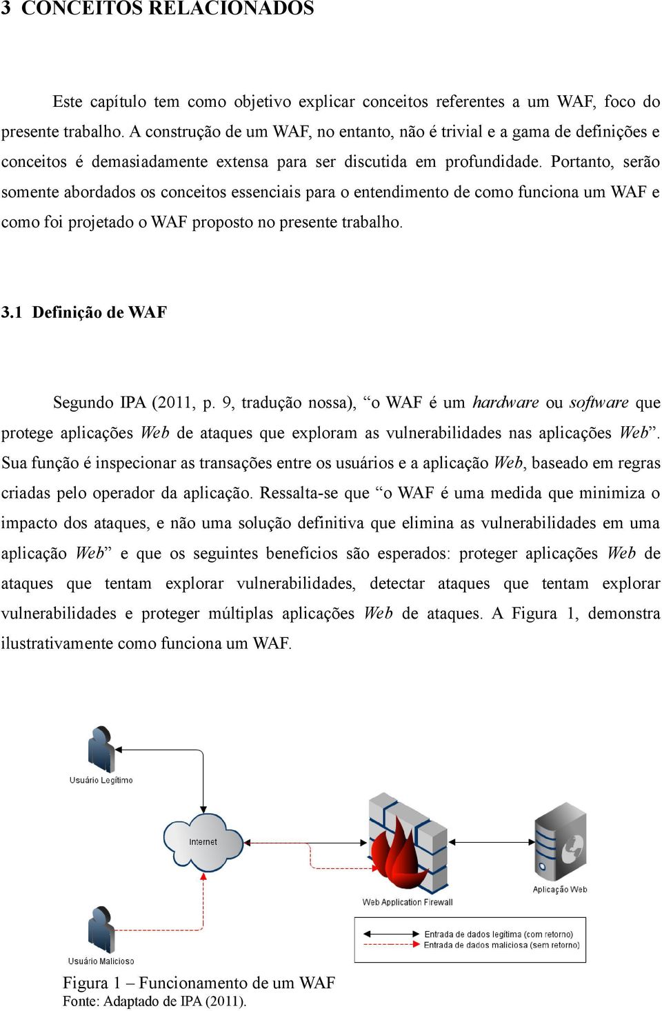 Portanto, serão somente abordados os conceitos essenciais para o entendimento de como funciona um WAF e como foi projetado o WAF proposto no presente trabalho. 3.