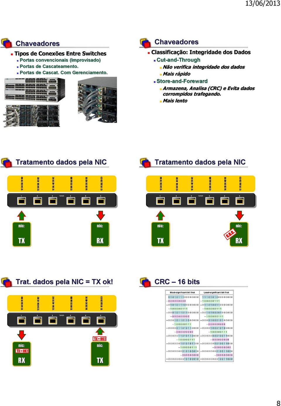 Chaveadores Classificação: Integridade dos Dados Cut-and-Through Não verifica integridade dos dados Mais rápido Store-and-Foreward Armazena, Analisa