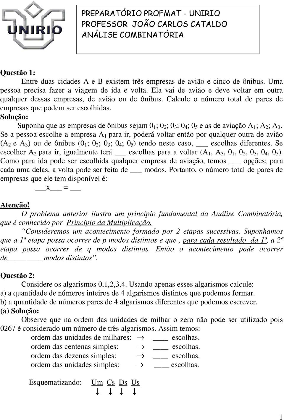 Calcule o número total de pares de empresas que podem ser escolhidas. Suponha que as empresas de ônibus sejam 0 1 ; 0 2 ; 0 3 ; 0 4 ; 0 5 e as de aviação A 1 ; A 2 ; A 3.