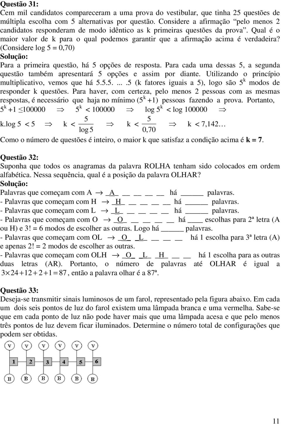 (Considere log 5 = 0,70) Para a primeira questão, há 5 opções de resposta. Para cada uma dessas 5, a segunda questão também apresentará 5 opções e assim por diante.